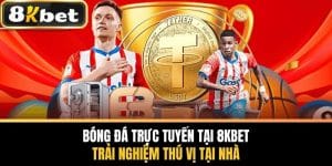 Bóng Đá Trực Tuyến Tại 8KBET - Trải Nghiệm Thú Vị Tại Nhà