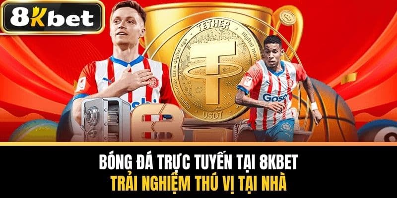 Bóng Đá Trực Tuyến Tại 8KBET - Trải Nghiệm Thú Vị Tại Nhà