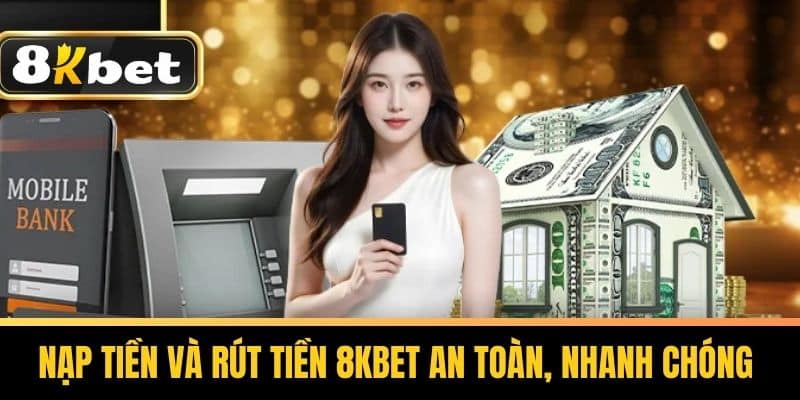 Nạp tiền và rút tiền 8kbet an toàn, nhanh chóngNạp tiền và rút tiền 8kbet an toàn, nhanh chóng