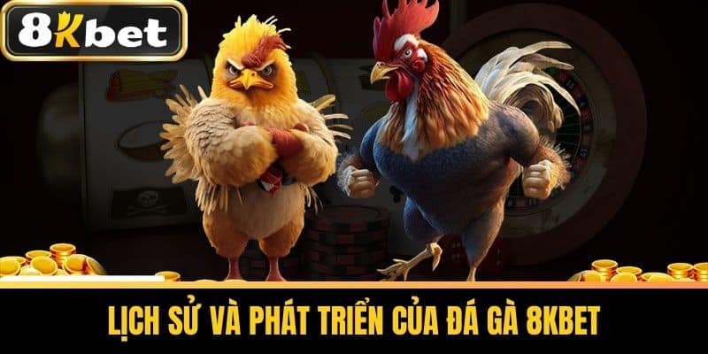 Lịch Sử và Phát Triển của Đá Gà 8KBET