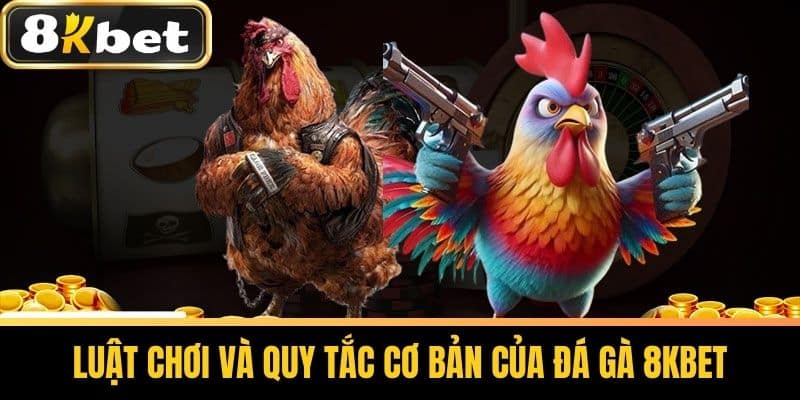 Luật Chơi và Quy Tắc Cơ Bản của Đá Gà 8KBET