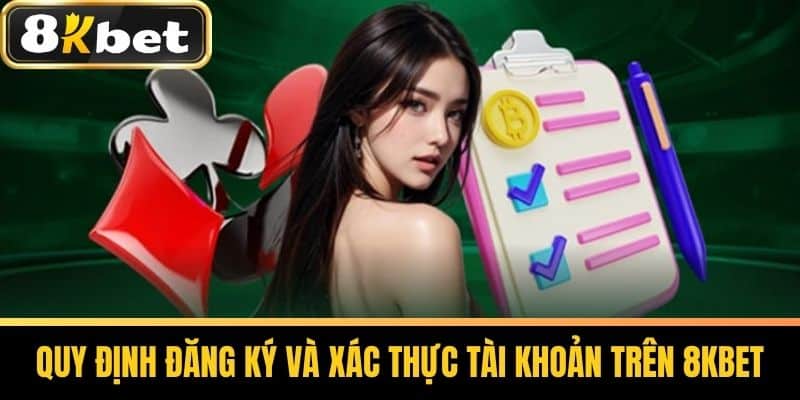 Quy Định Đăng Ký Và Xác Thực Tài Khoản Trên 8KBET