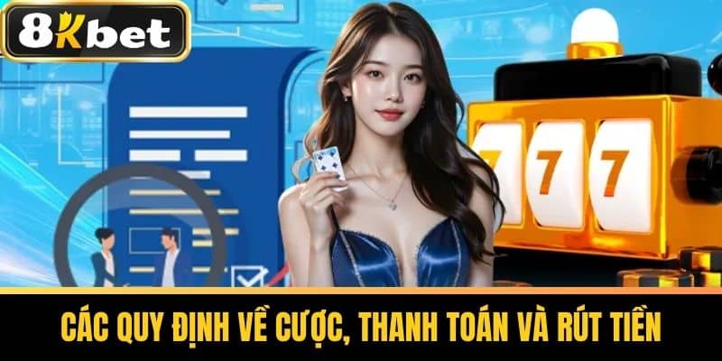 Các Quy Định Về Cược, Thanh Toán Và Rút Tiền
