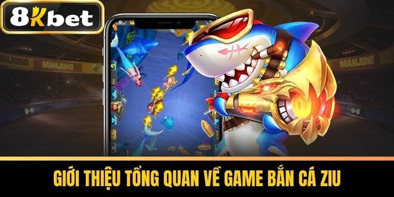 Giới Thiệu Tổng Quan Về Game Bắn Cá Ziu