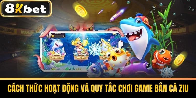 Cách Thức Hoạt Động Và Quy Tắc Chơi Game Bắn Cá Ziu