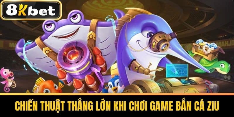 Chiến Thuật Thắng Lớn Khi Chơi Game Bắn Cá Ziu