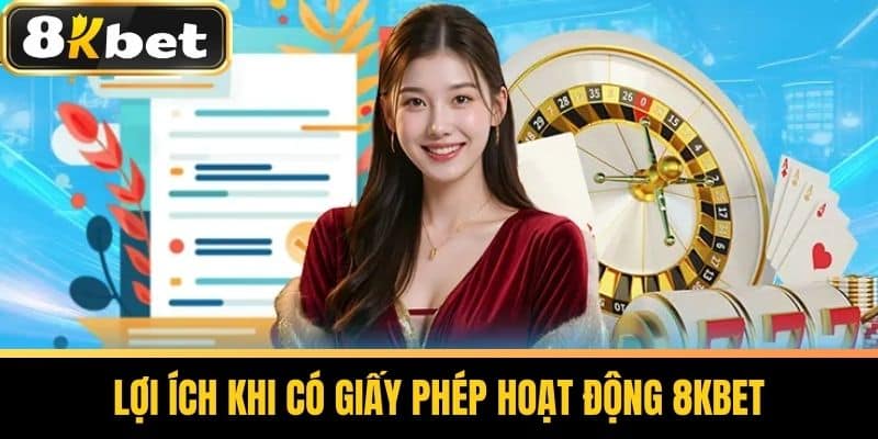 Lợi Ích Khi Có Giấy Phép Hoạt Động 8KBET