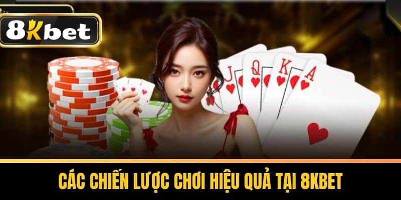 Các chiến lược chơi hiệu quả tại 8KBET