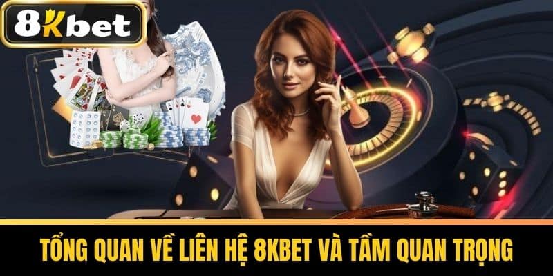 Tổng quan về liên hệ 8KBET và tầm quan trọng
