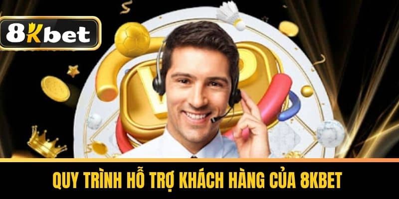 Quy trình hỗ trợ khách hàng của 8KBET