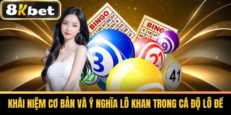 Khái Niệm Cơ Bản Và Ý Nghĩa Lô Khan Trong Cá Độ Lô ĐềKhái Niệm Cơ Bản Và Ý Nghĩa Lô Khan Trong Cá Độ Lô Đề