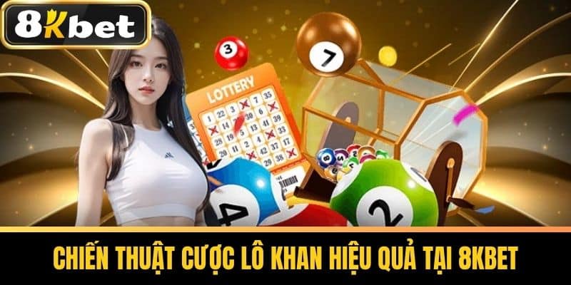Chiến Thuật Cược Lô Khan Hiệu Quả Tại 8KBET