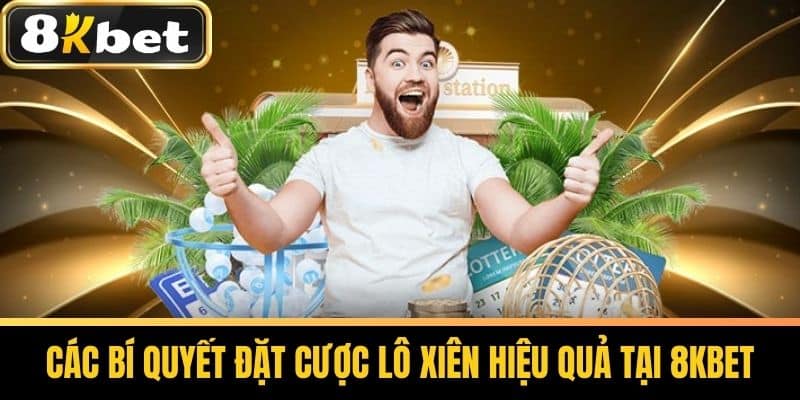 Các Bí Quyết Đặt Cược Lô Xiên Hiệu Quả Tại 8KBET