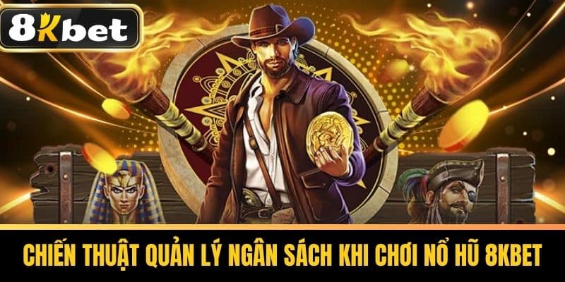 Chiến Thuật Quản Lý Ngân Sách Khi Chơi Nổ Hũ 8KBET