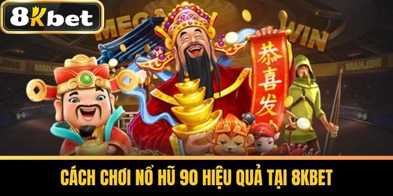 Cách chơi Nổ hũ 90 hiệu quả tại 8kbet