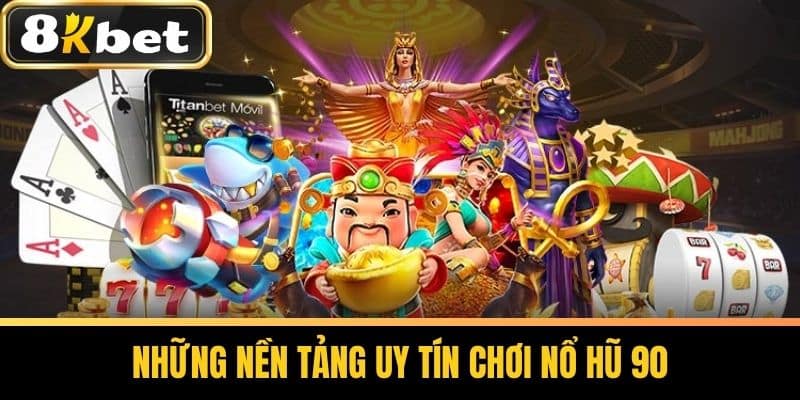Những nền tảng uy tín chơi Nổ hũ 90