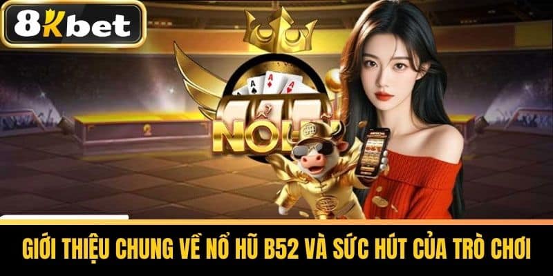 Giới thiệu chung về Nổ Hũ B52 và Sức hút của trò chơi