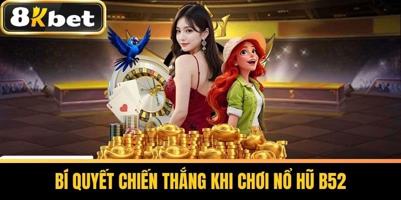 Bí quyết chiến thắng khi chơi Nổ Hũ B52