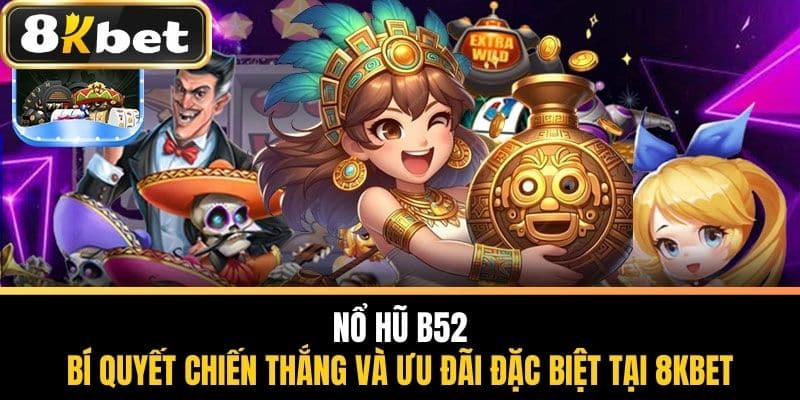 Nổ Hũ B52 - Bí Quyết Chiến Thắng Tại Nhà Cái 8KBET