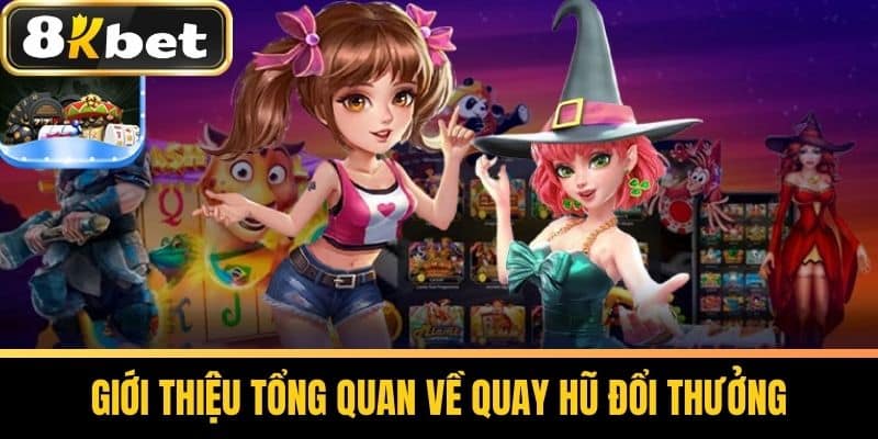 Giới Thiệu Tổng Quan Về Quay Hũ Đổi Thưởng