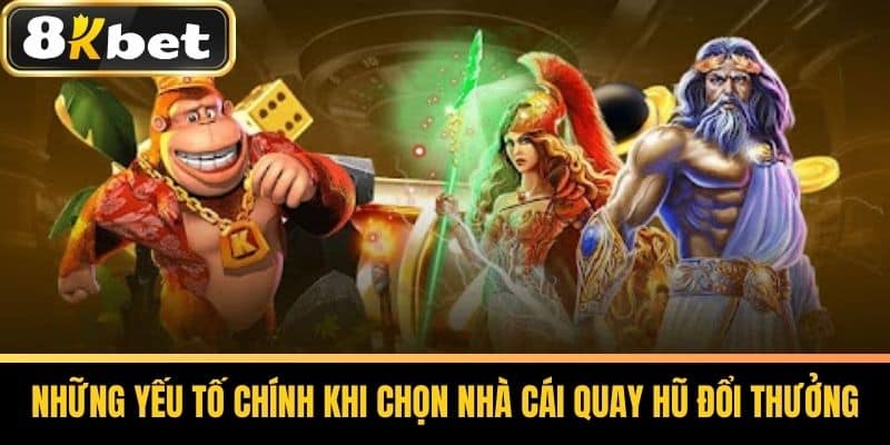 Những Yếu Tố Chính Khi Chọn Nhà Cái Quay Hũ Đổi Thưởng