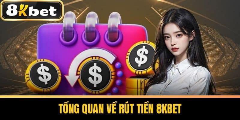 Tổng Quan Về Rút Tiền 8KBET