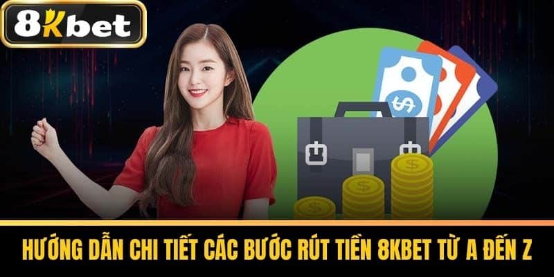 Hướng Dẫn Chi Tiết Các Bước Rút Tiền 8KBET Từ A Đến Z