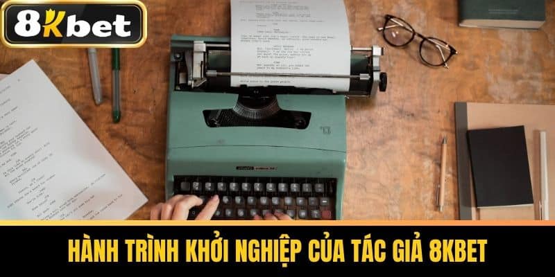 Hành Trình Khởi Nghiệp của Tác giả 8KBET