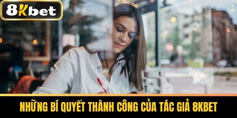 Những Bí Quyết Thành Công Của Tác giả 8KBET