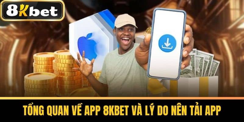Tổng quan về App 8KBET và lý do nên tải app