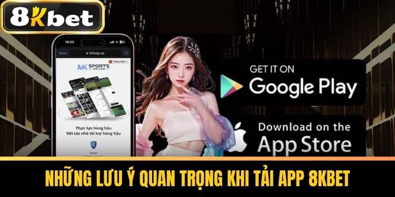 Những lưu ý quan trọng khi tải app 8KBET