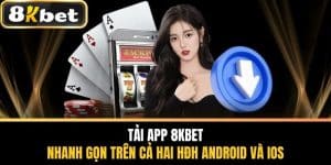Tải App 8KBET - Nhanh Gọn Trên Cả Hai HĐH Android Và IOS