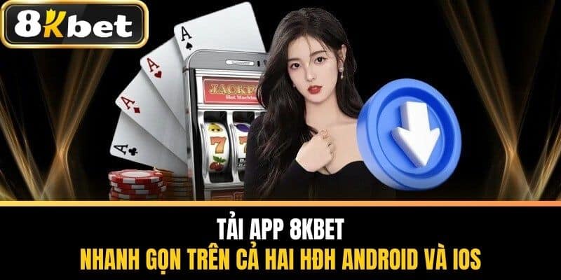 Tải App 8KBET - Nhanh Gọn Trên Cả Hai HĐH Android Và IOS