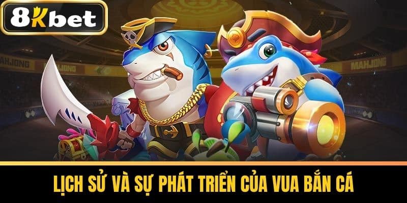 Lịch sử và sự phát triển của Vua bắn cá