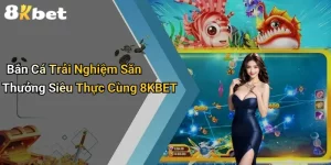 Bắn Cá Trải Nghiệm Săn Thưởng Siêu Thực Cùng 8KBET