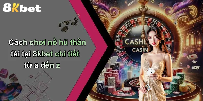 Cách chơi nổ hũ thần tài tại 8kbet chi tiết từ a đến z