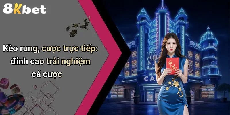 Kèo rung, cược trực tiếp: đỉnh cao trải nghiệm cá cược