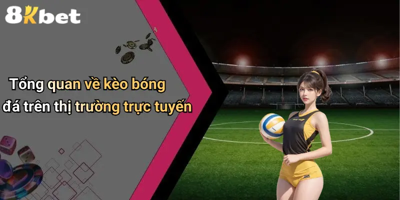 Tổng quan về kèo bóng đá trên thị trường trực tuyến