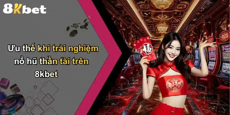 Ưu thế khi trải nghiệm nổ hũ thần tài trên 8kbet