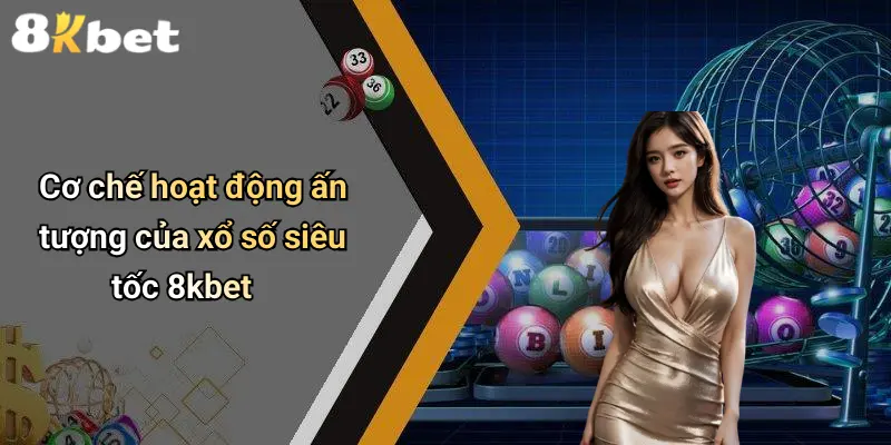 Cơ chế hoạt động ấn tượng của xổ số siêu tốc 8kbet