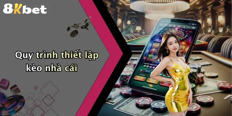 Quy trình thiết lập kèo nhà cái
