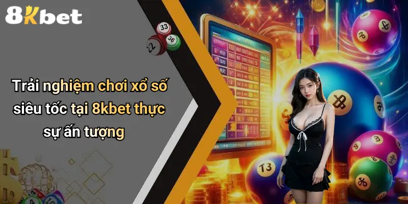 Trải nghiệm chơi xổ số siêu tốc tại 8kbet thực sự ấn tượng